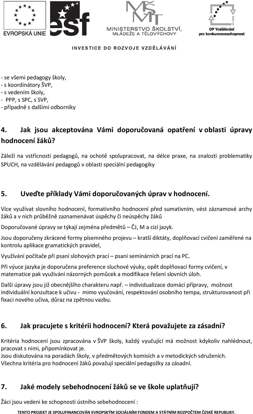 Záleží na vstřícnosti pedagogů, na ochotě spolupracovat, na délce praxe, na znalosti problematiky SPUCH, na vzdělávání pedagogů v oblasti speciální pedagogiky 5.