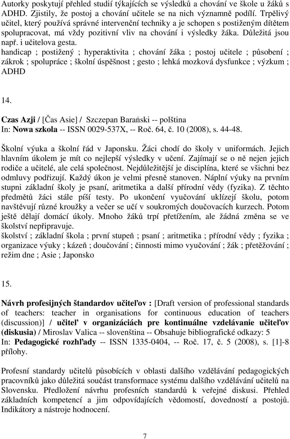 handicap ; postižený ; hyperaktivita ; chování žáka ; postoj učitele ; působení ; zákrok ; spolupráce ; školní úspěšnost ; gesto ; lehká mozková dysfunkce ; výzkum ; ADHD 14.