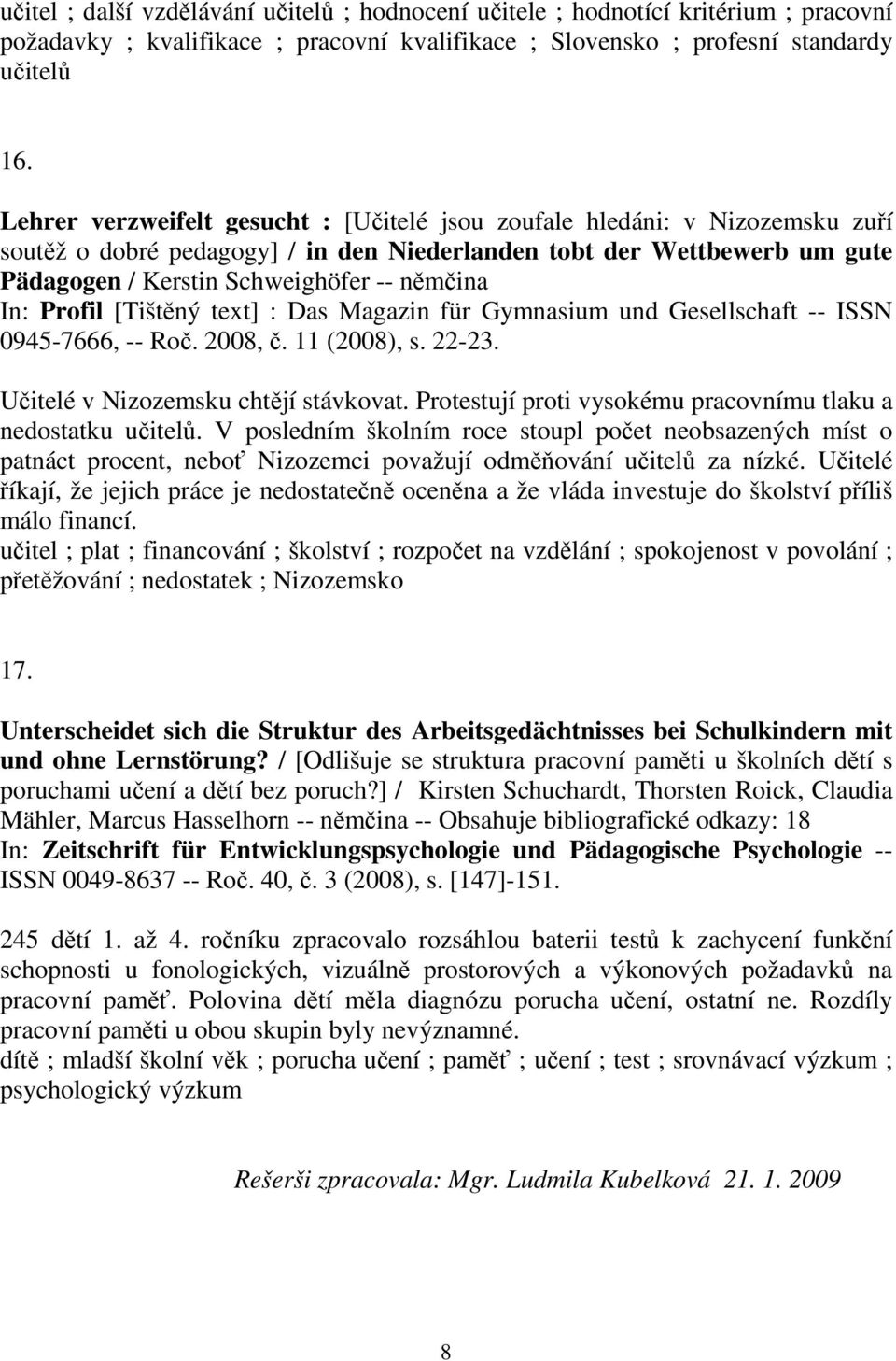 In: Profil [Tištěný text] : Das Magazin für Gymnasium und Gesellschaft -- ISSN 0945-7666, -- Roč. 2008, č. 11 (2008), s. 22-23. Učitelé v Nizozemsku chtějí stávkovat.
