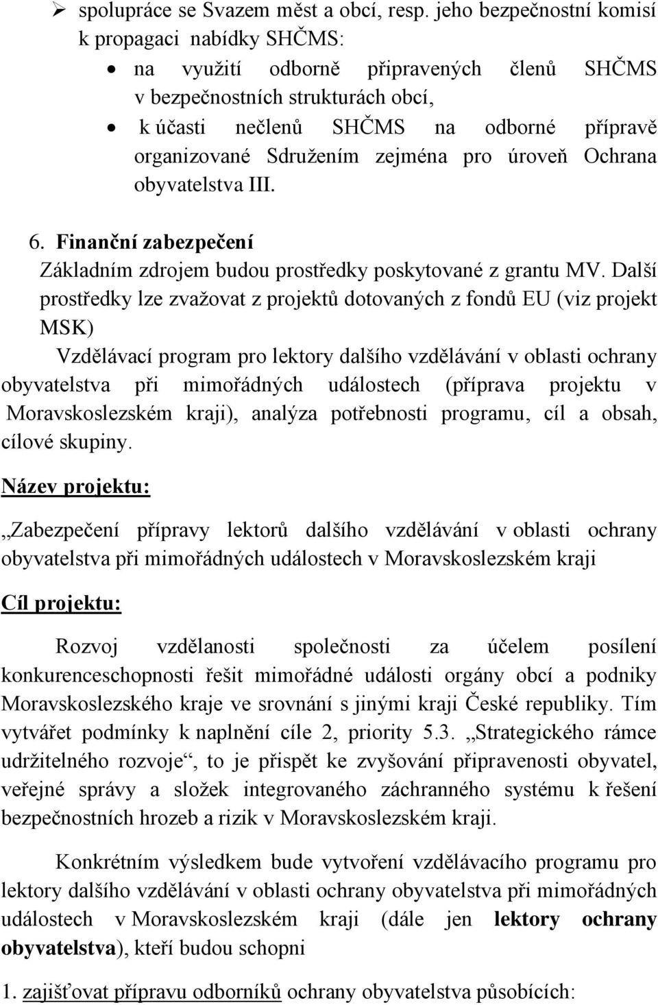 zejména pro úroveň Ochrana obyvatelstva III. 6. Finanční zabezpečení Základním zdrojem budou prostředky poskytované z grantu MV.