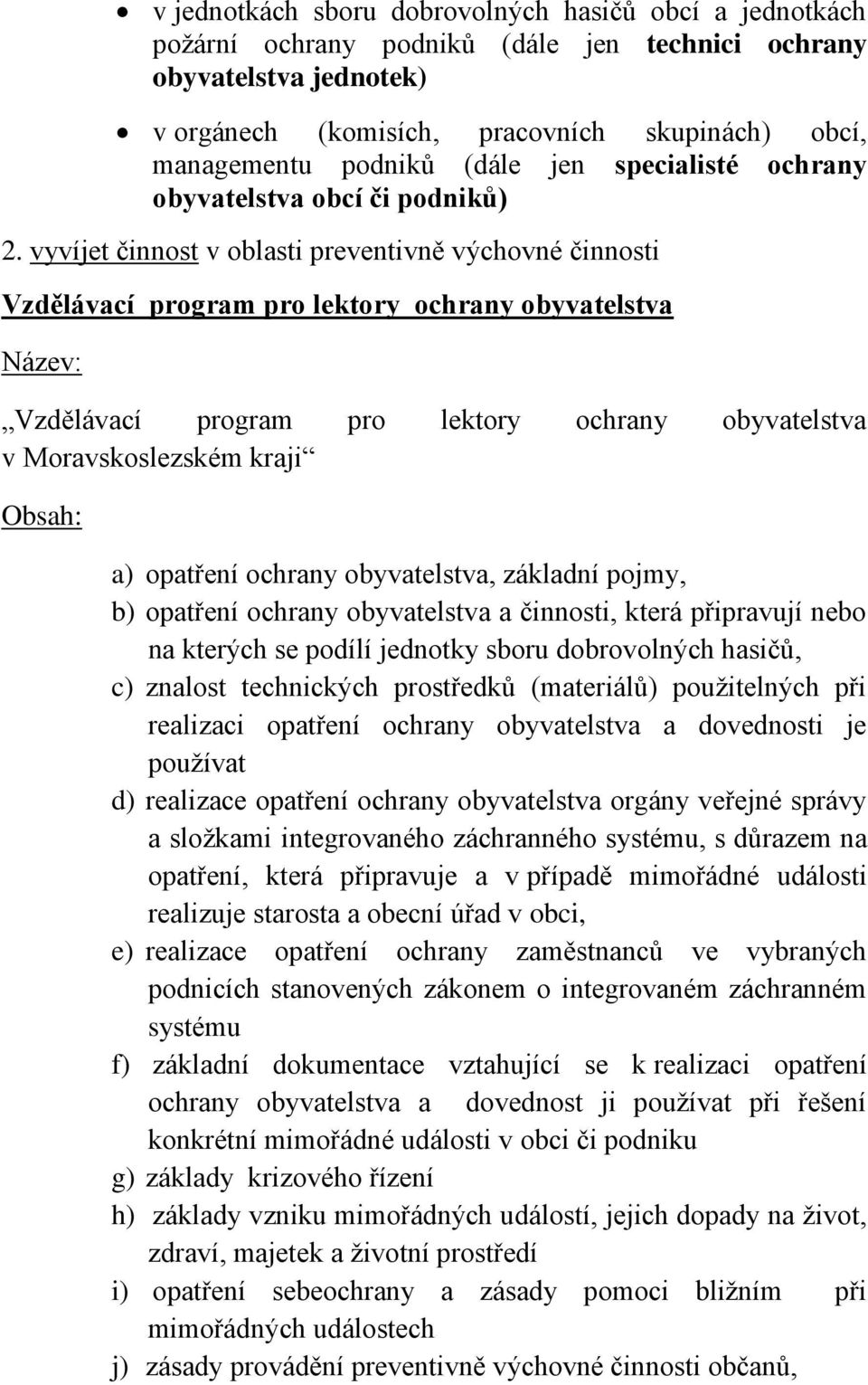 vyvíjet činnost v oblasti preventivně výchovné činnosti Vzdělávací program pro lektory ochrany obyvatelstva Název: Vzdělávací program pro lektory ochrany obyvatelstva v Moravskoslezském kraji Obsah: