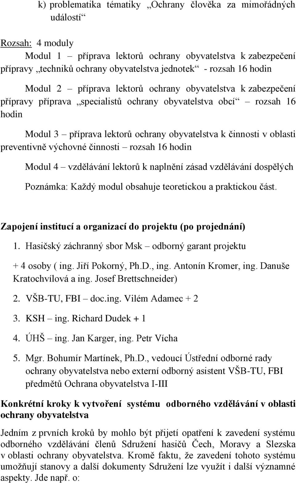 oblasti preventivně výchovné činnosti rozsah 16 hodin Modul 4 vzdělávání lektorů k naplnění zásad vzdělávání dospělých Poznámka: Každý modul obsahuje teoretickou a praktickou část.