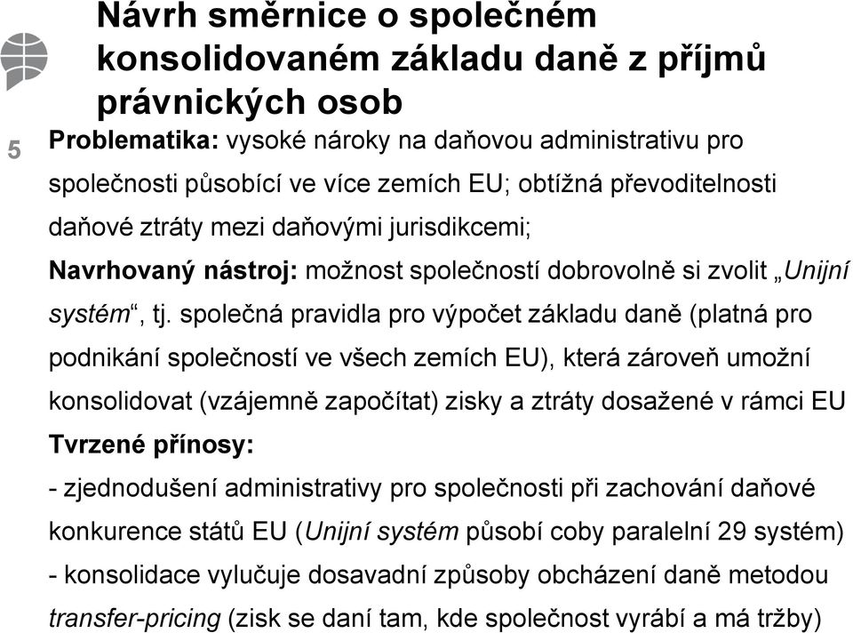 společná pravidla pro výpočet základu daně (platná pro podnikání společností ve všech zemích EU), která zároveň umožní konsolidovat (vzájemně započítat) zisky a ztráty dosažené v rámci EU Tvrzené