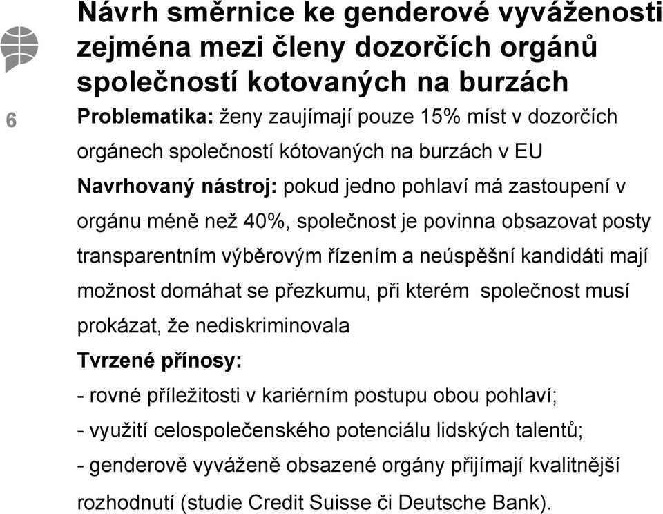 řízením a neúspěšní kandidáti mají možnost domáhat se přezkumu, při kterém společnost musí prokázat, že nediskriminovala Tvrzené přínosy: - rovné příležitosti v kariérním postupu