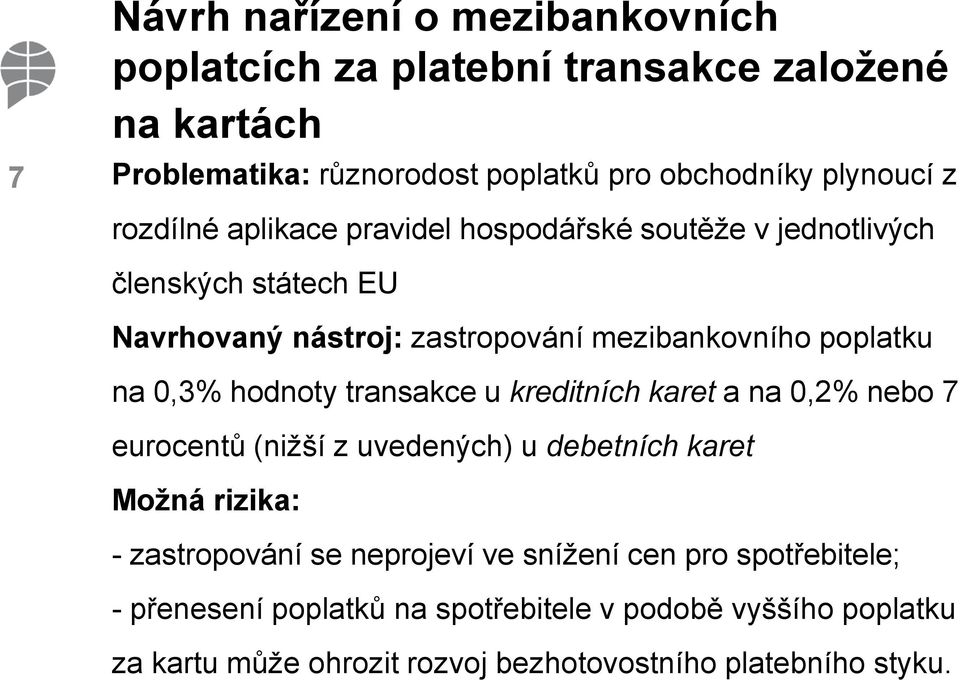 hodnoty transakce u kreditních karet a na 0,2% nebo 7 eurocentů (nižší z uvedených) u debetních karet Možná rizika: - zastropování se neprojeví ve