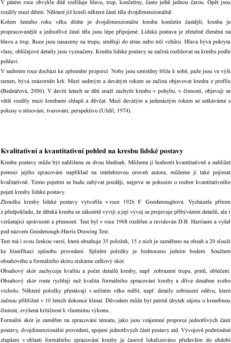 Ruce jsou nasazeny na trupu, směřují do stran nebo trčí vzhůru. Hlava bývá pokryta vlasy, obličejové detaily jsou vyznačeny. Kresba lidské postavy se začíná rozlišovat na kresbu podle pohlaví.