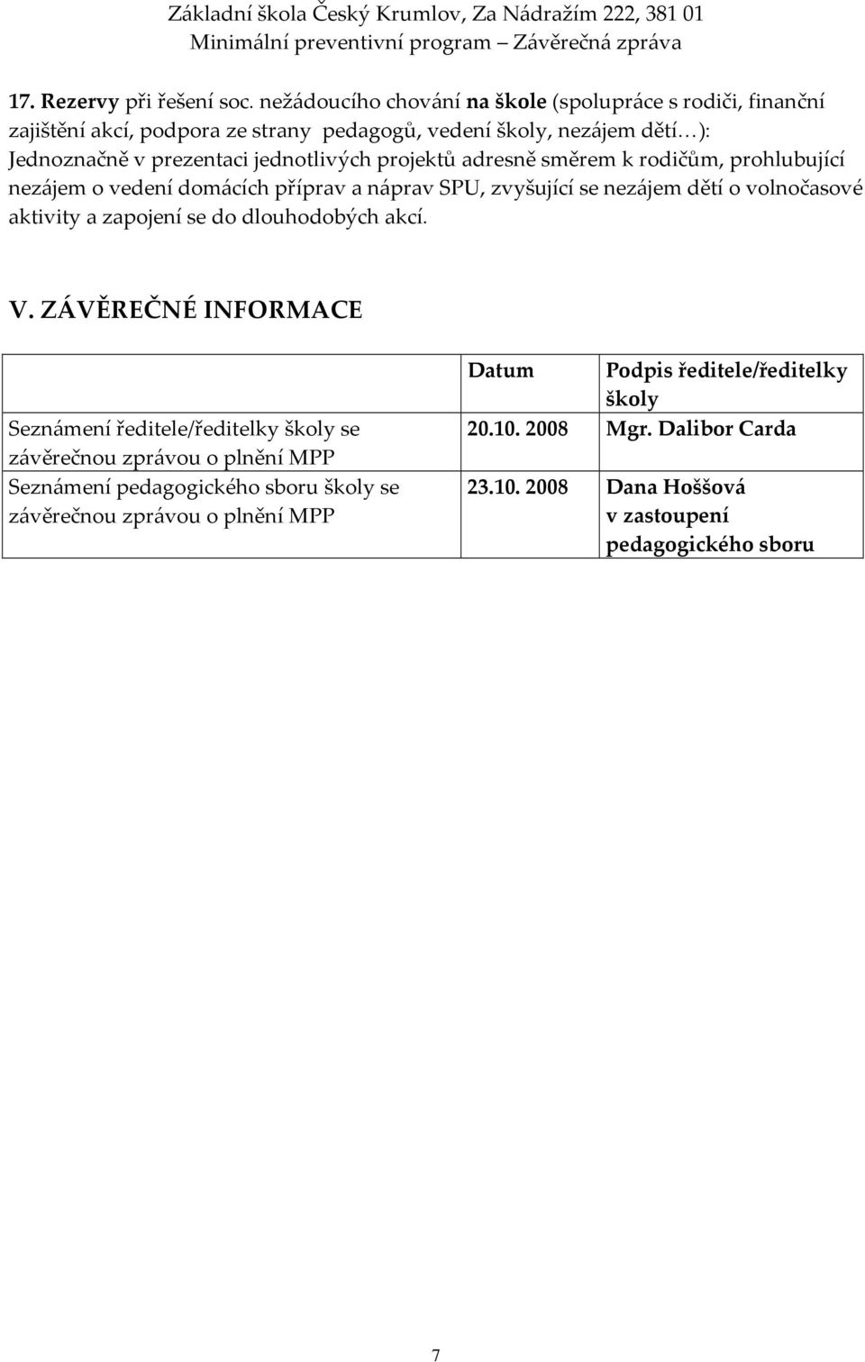 jednotlivých projektů adresně směrem k rodičům, prohlubující nezájem o vedení domácích příprav a náprav SPU, zvyšující se nezájem dětí o volnočasové aktivity a zapojení