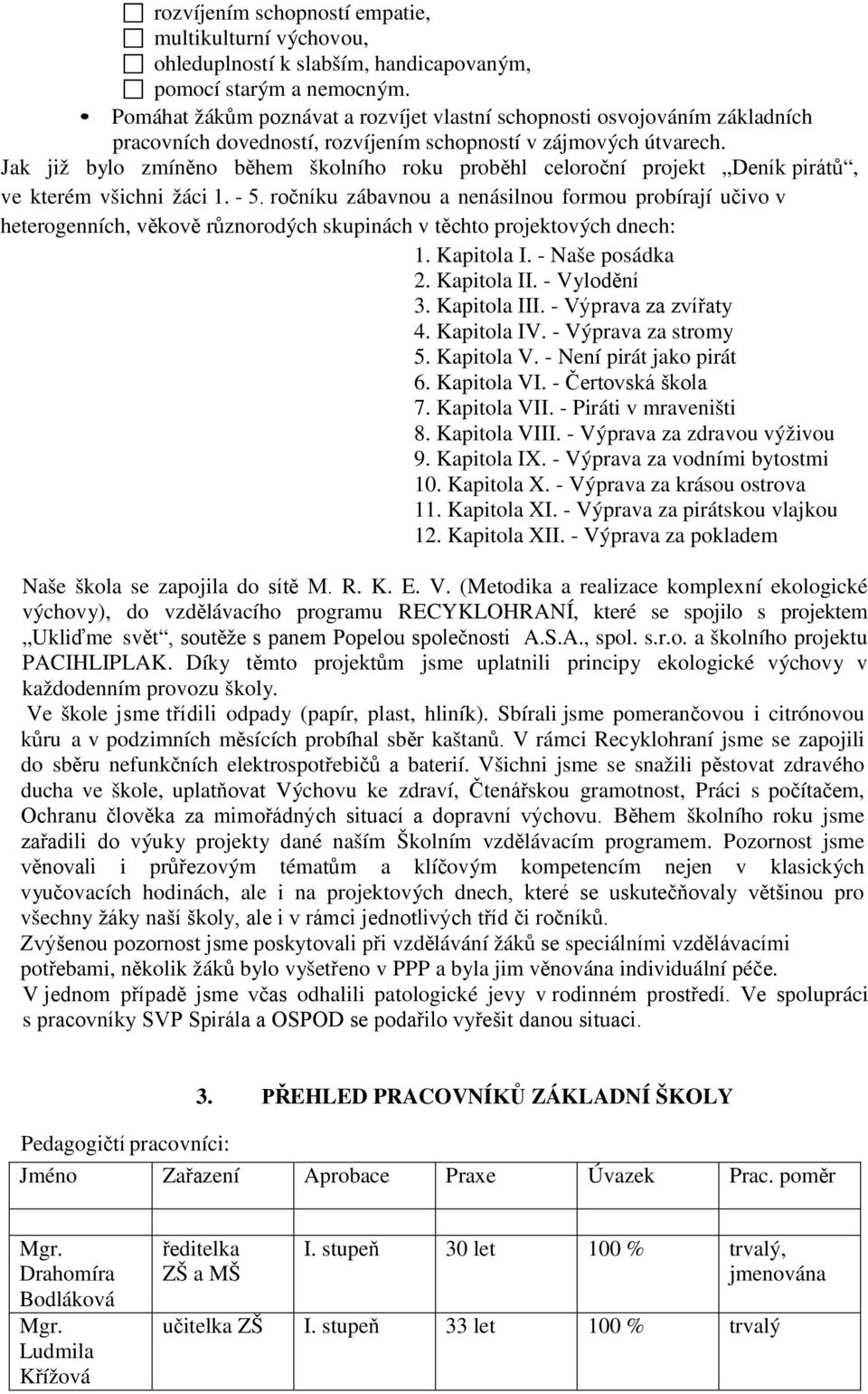 Jak již bylo zmíněno během školního roku proběhl celoroční projekt Deník pirátů, ve kterém všichni žáci 1. - 5.