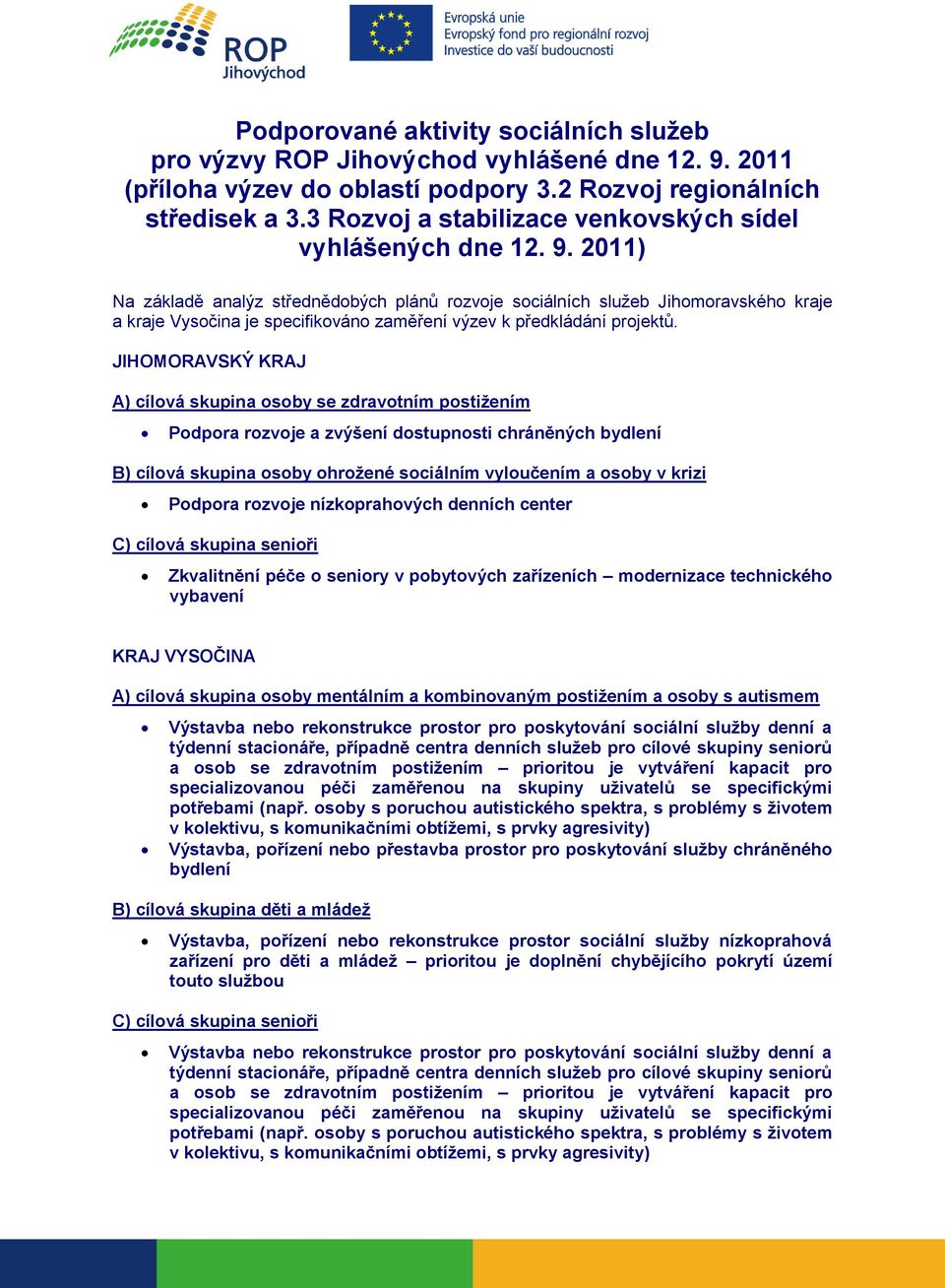 2011) Na základě analýz střednědobých plánů rozvoje sociálních služeb Jihomoravského kraje a kraje Vysočina je specifikováno zaměření výzev k předkládání projektů.