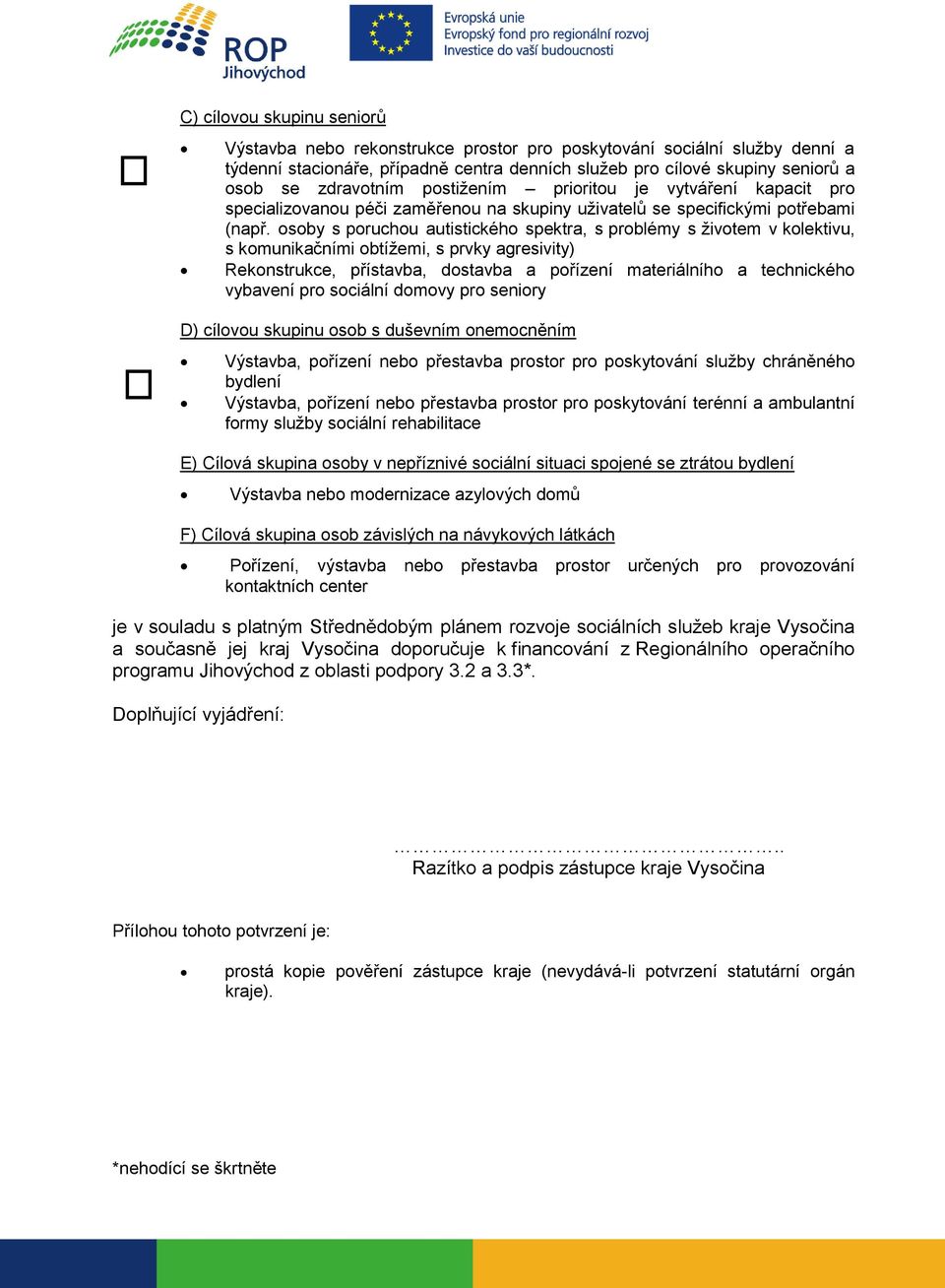 osoby s poruchou autistického spektra, s problémy s životem v kolektivu, s komunikačními obtížemi, s prvky agresivity) Rekonstrukce, přístavba, dostavba a pořízení materiálního a technického vybavení