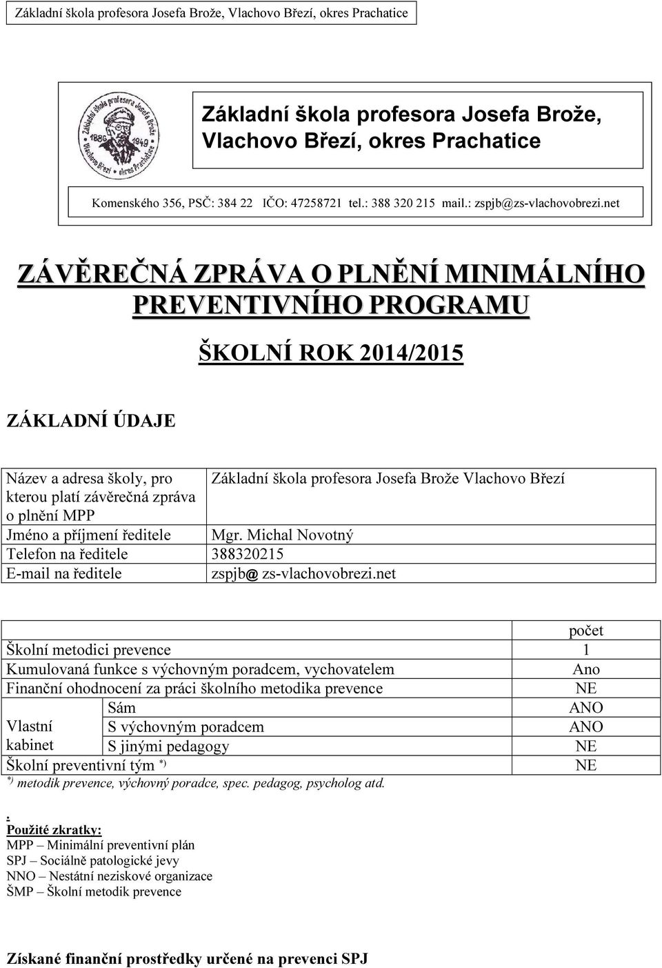zpráva o plnění MPP Jméno a příjmení ředitele Mgr. Michal Telefon na ředitele 388320215 E-mail na ředitele zspjb@ zs-vlachovobrezi.