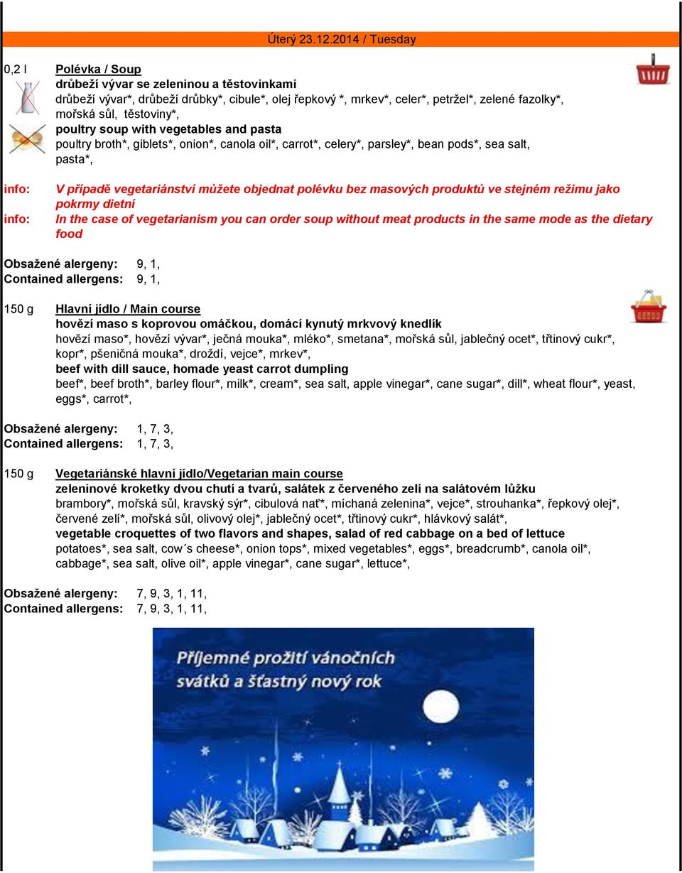 těstoviny*, poultry soup with vegetables and pasta poultry broth*, giblets*, onion*, canola oil*, carrot*, celery*, parsley*, bean pods*, sea salt, pasta*, V případě vegetariánství můžete objednat