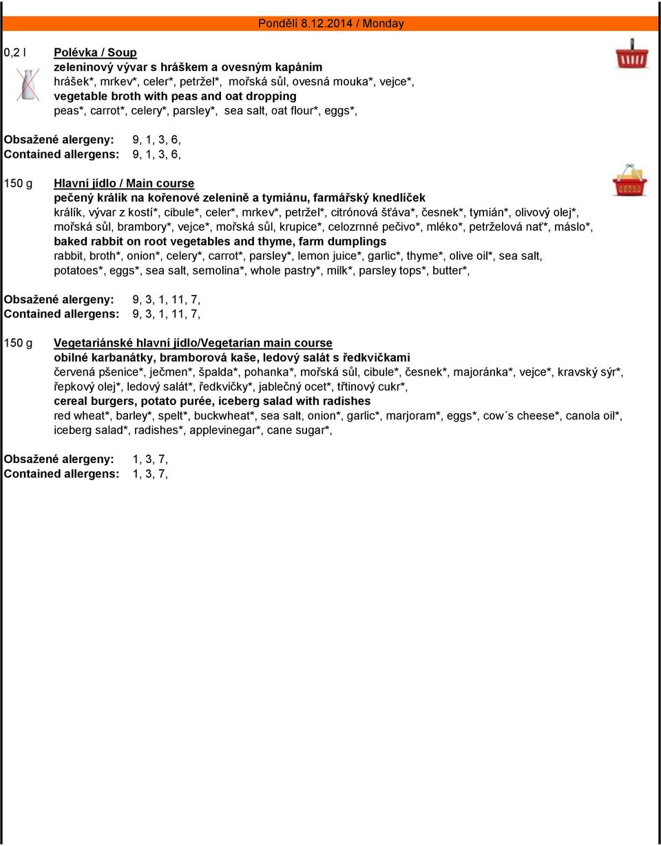 kostí*, cibule*, celer*, mrkev*, petržel*, citrónová šťáva*, česnek*, tymián*, olivový olej*, mořská sůl, brambory*, vejce*, mořská sůl, krupice*, celozrnné pečivo*, mléko*, petrželová nať*, máslo*,