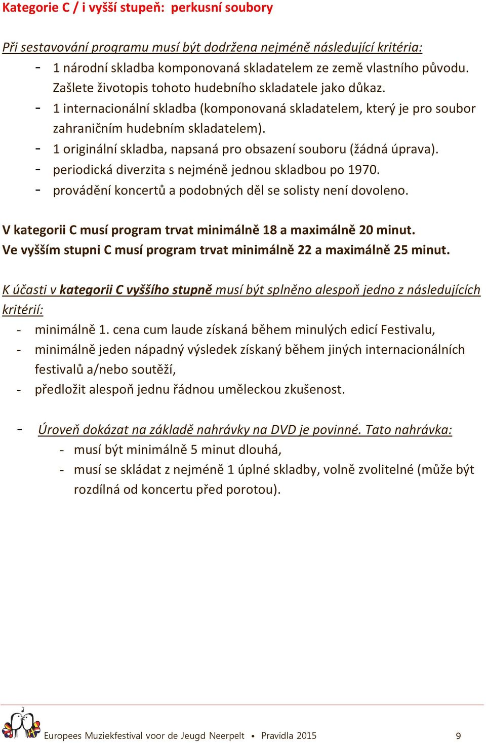 - 1 originální skladba, napsaná pro obsazení souboru (žádná úprava). - periodická diverzita s nejméně jednou skladbou po 1970. - provádění koncertů a podobných děl se solisty není dovoleno.