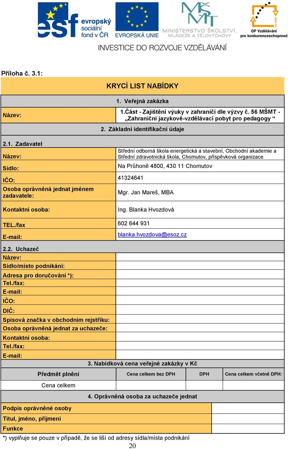 Zadavatel Název: Sídlo: IČO: Osoba oprávněná jednat jménem zadavatele: Kontaktní osoba: Střední odborná škola energetická a stavební, Obchodní akademie a Střední zdravotnická škola, Chomutov,
