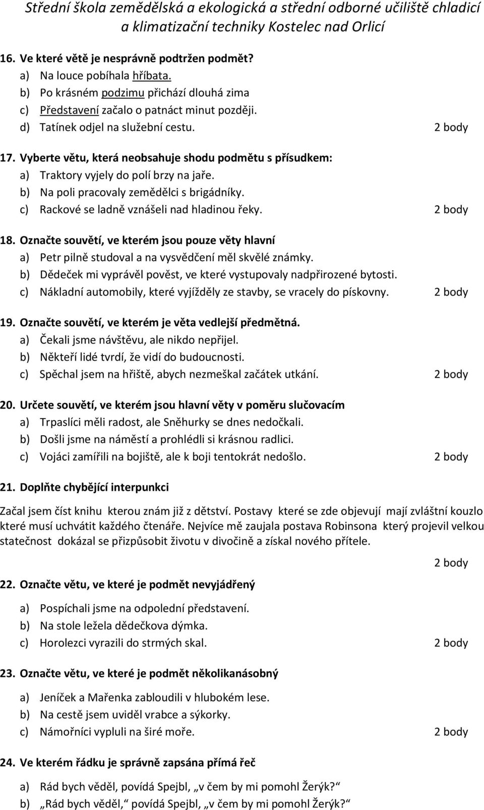 c) Rackové se ladně vznášeli nad hladinou řeky. 18. Označte souvětí, ve kterém jsou pouze věty hlavní a) Petr pilně studoval a na vysvědčení měl skvělé známky.