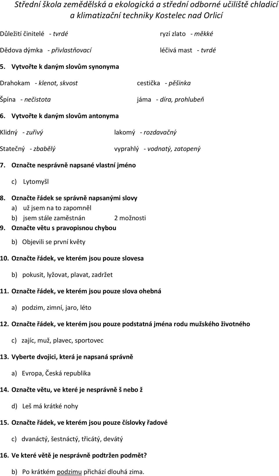 Vytvořte k daným slovům antonyma Klidný - zuřivý Statečný - zbabělý lakomý - rozdavačný vyprahlý - vodnatý, zatopený 7. Označte nesprávně napsané vlastní jméno c) Lytomyšl 8.