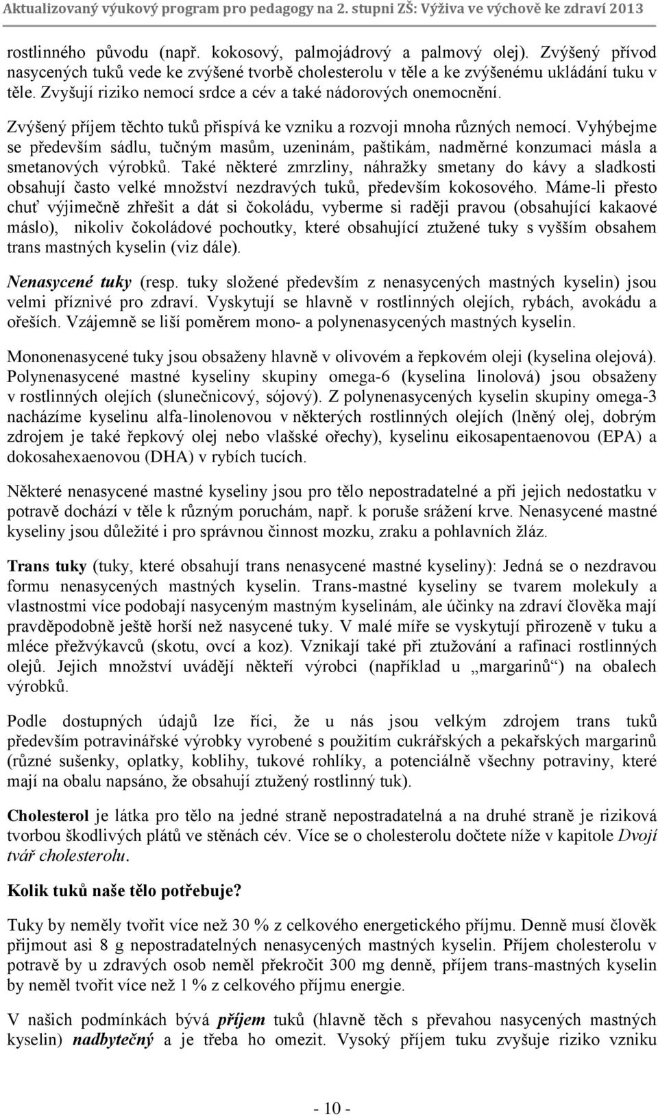 Vyhýbejme se především sádlu, tučným masům, uzeninám, paštikám, nadměrné konzumaci másla a smetanových výrobků.