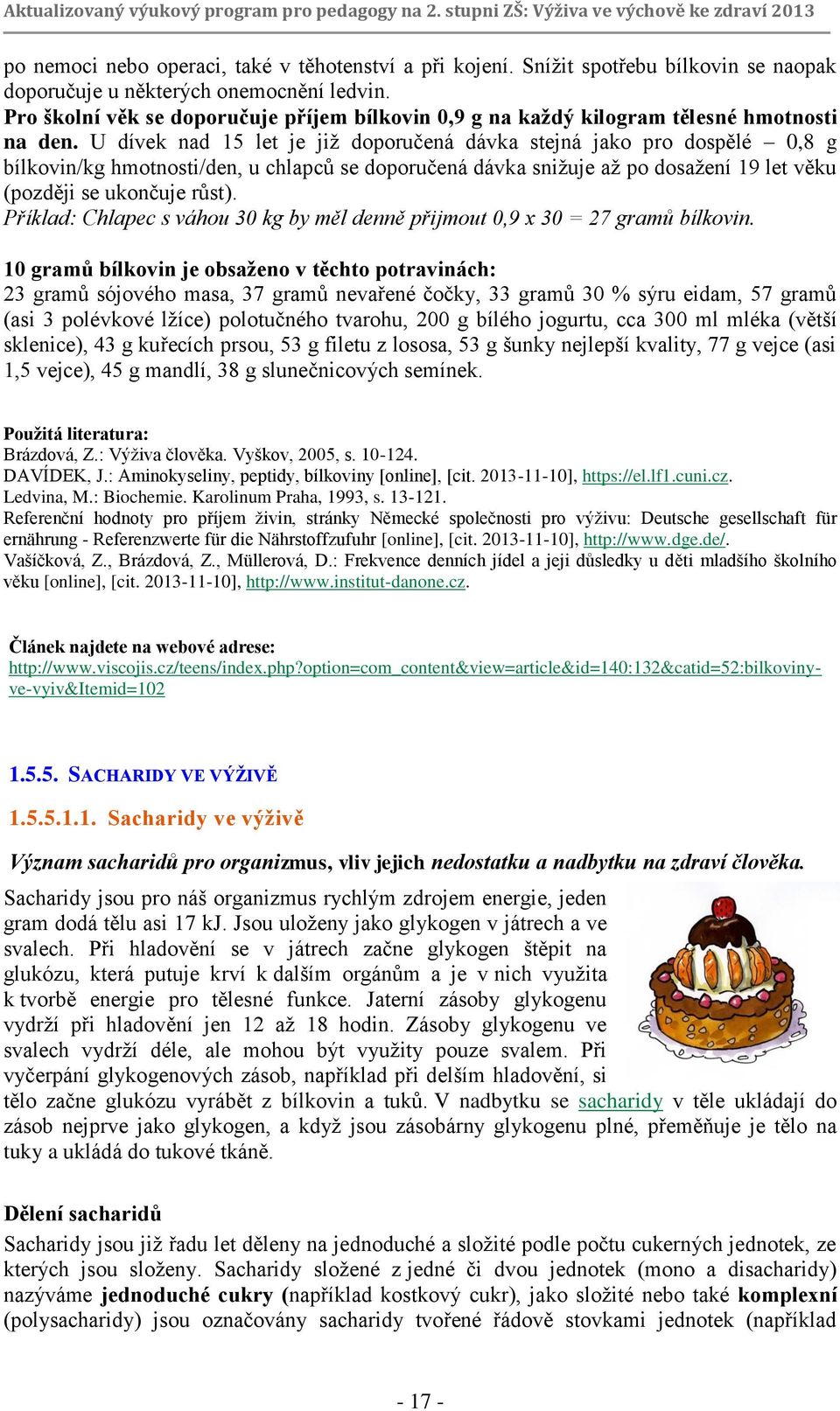 U dívek nad 15 let je již doporučená dávka stejná jako pro dospělé 0,8 g bílkovin/kg hmotnosti/den, u chlapců se doporučená dávka snižuje až po dosažení 19 let věku (později se ukončuje růst).
