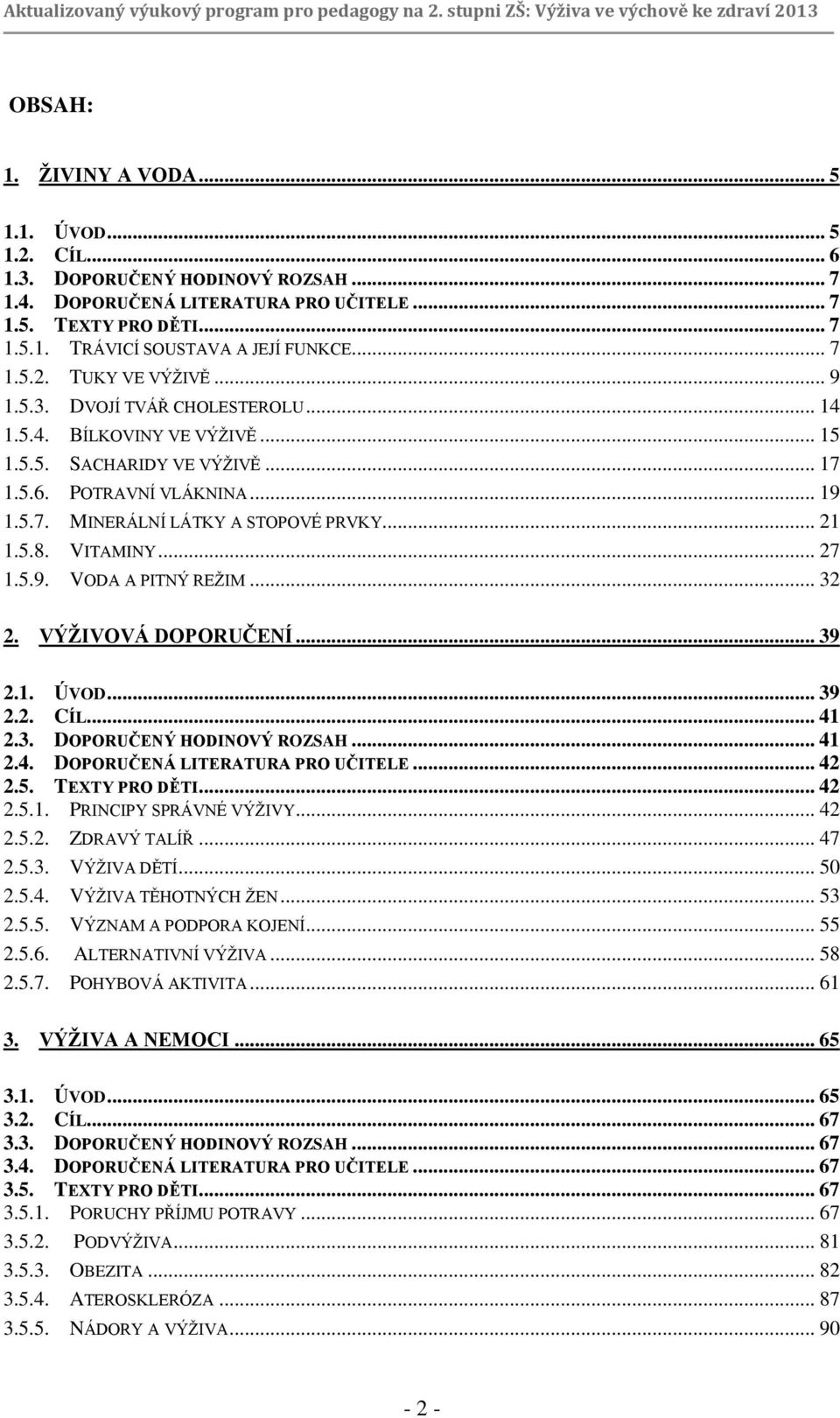 .. 21 1.5.8. VITAMINY... 27 1.5.9. VODA A PITNÝ REŽIM... 32 2. VÝŽIVOVÁ DOPORUČENÍ... 39 2.1. ÚVOD... 39 2.2. CÍL... 41 2.3. DOPORUČENÝ HODINOVÝ ROZSAH... 41 2.4. DOPORUČENÁ LITERATURA PRO UČITELE.