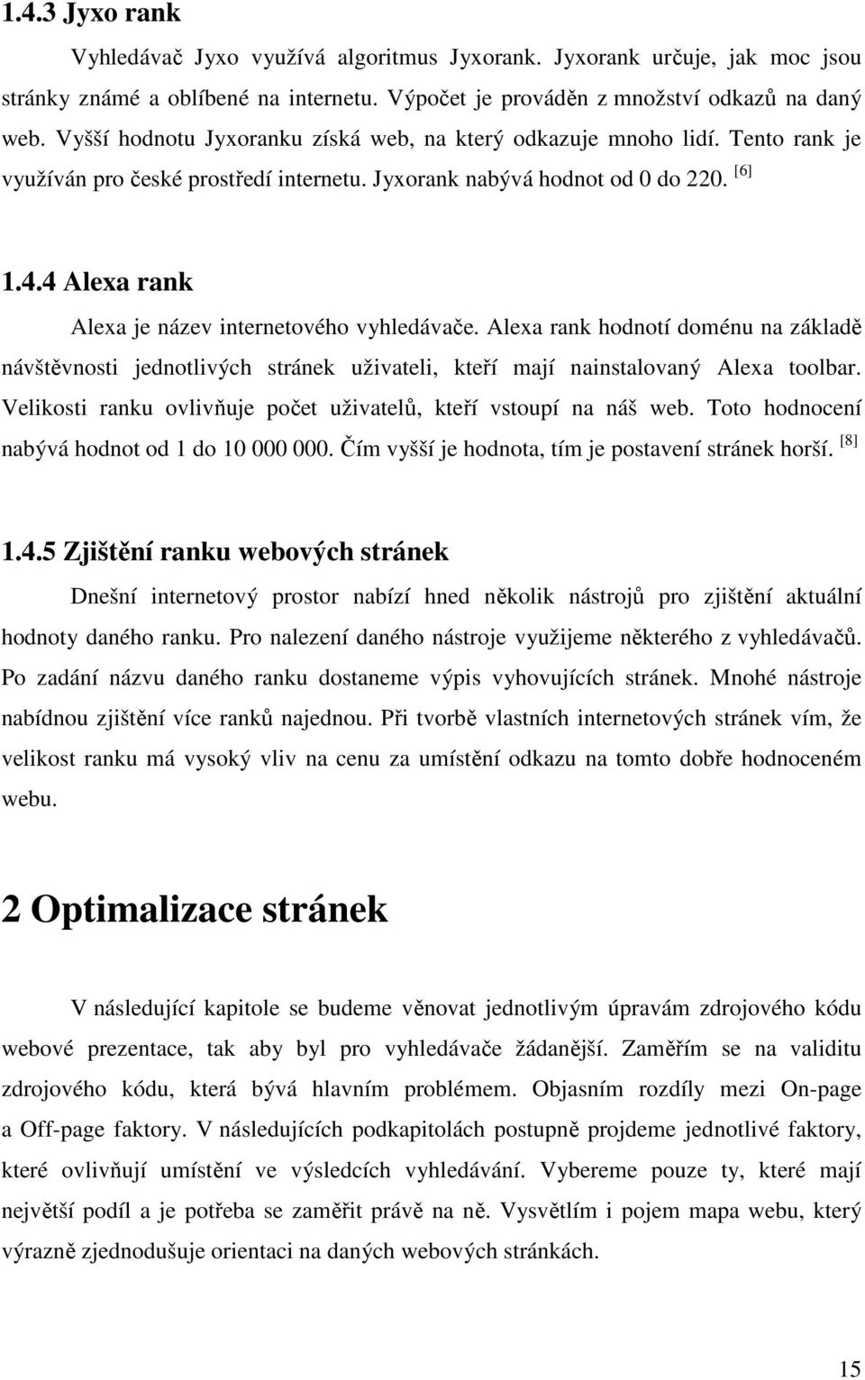 4 Alexa rank Alexa je název internetového vyhledávače. Alexa rank hodnotí doménu na základě návštěvnosti jednotlivých stránek uživateli, kteří mají nainstalovaný Alexa toolbar.