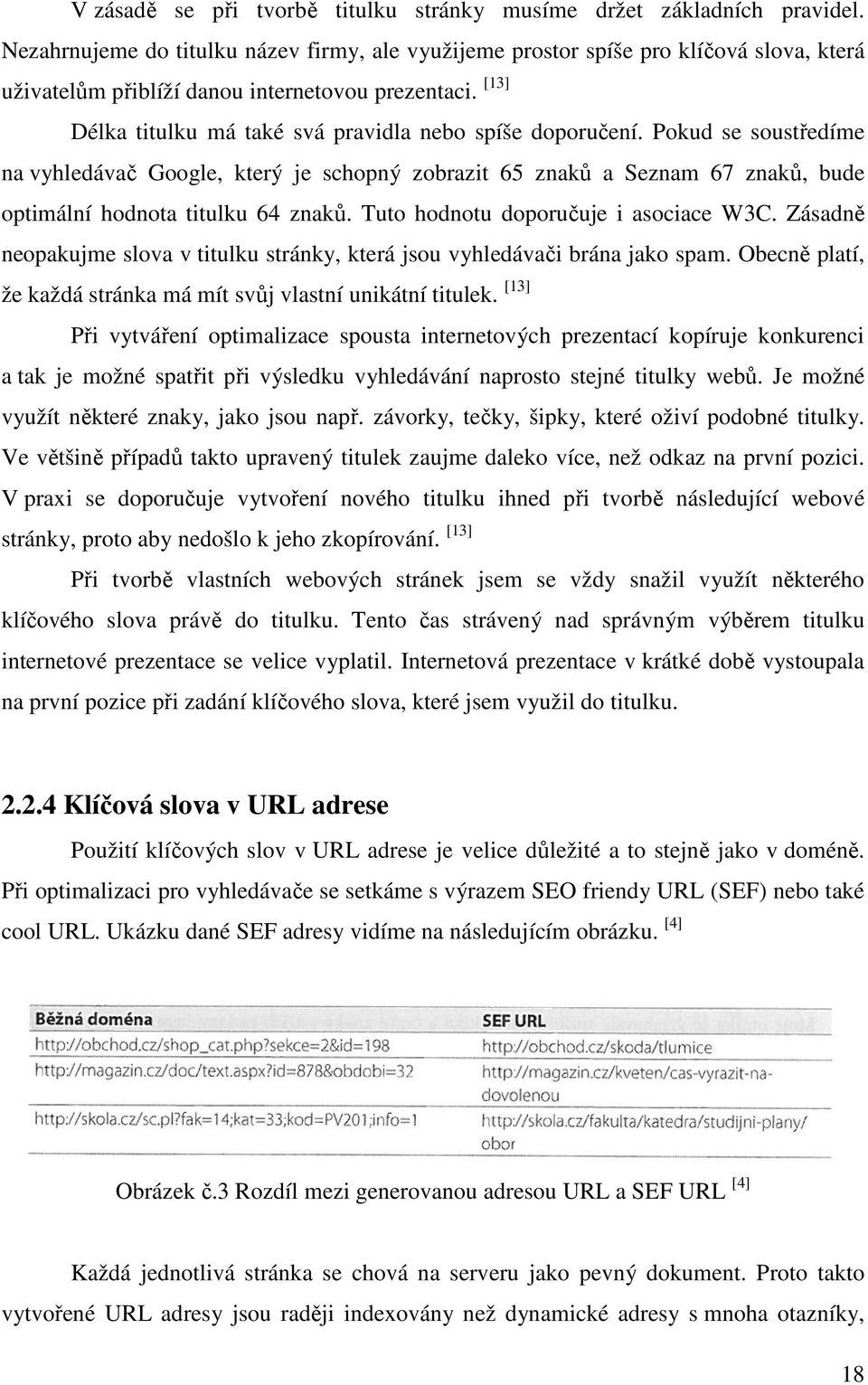 [13] Délka titulku má také svá pravidla nebo spíše doporučení. Pokud se soustředíme na vyhledávač Google, který je schopný zobrazit 65 znaků a Seznam 67 znaků, bude optimální hodnota titulku 64 znaků.