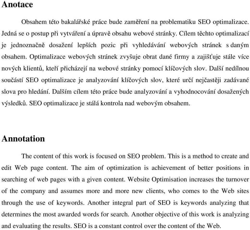 Optimalizace webových stránek zvyšuje obrat dané firmy a zajišťuje stále více nových klientů, kteří přicházejí na webové stránky pomocí klíčových slov.