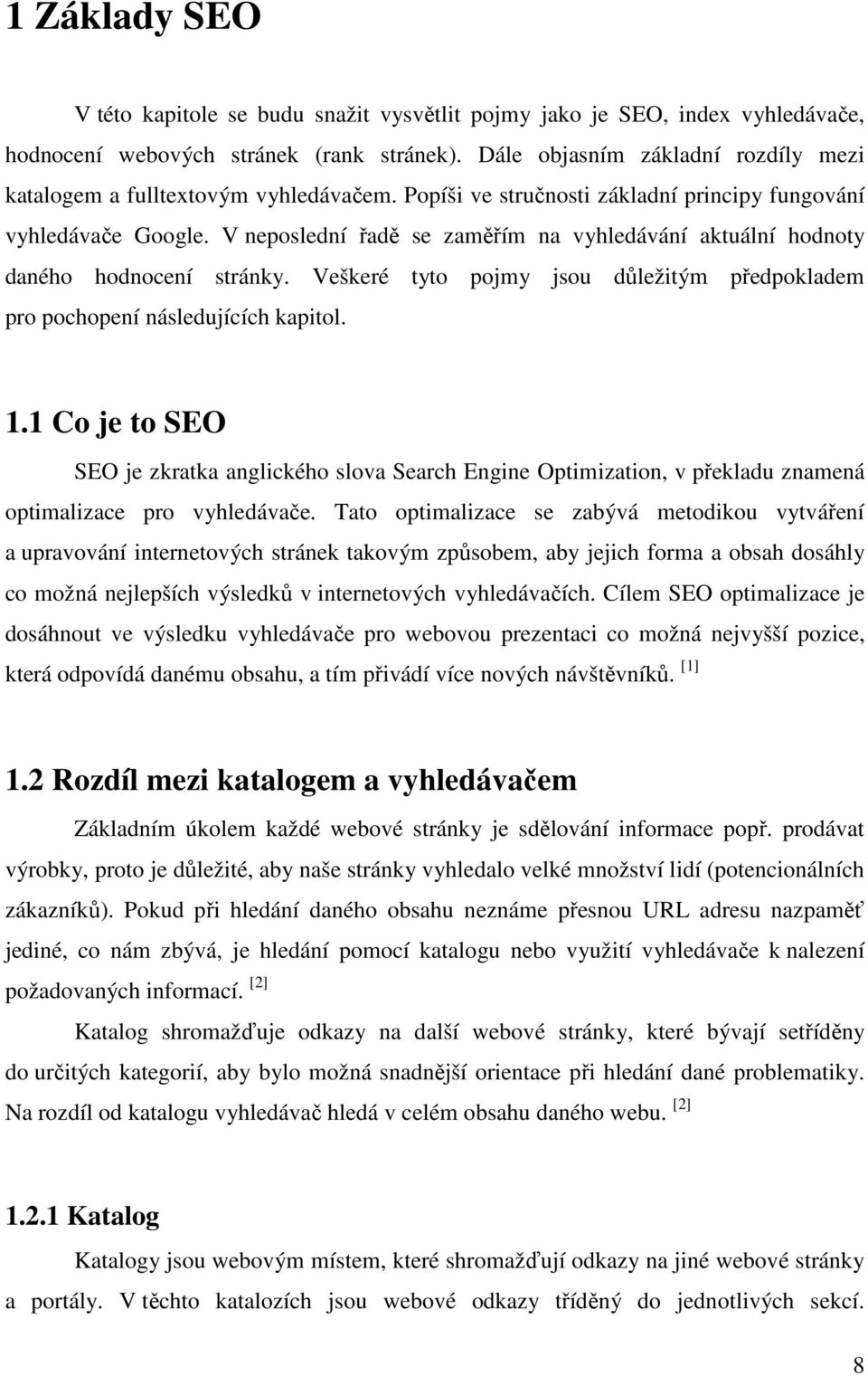 V neposlední řadě se zaměřím na vyhledávání aktuální hodnoty daného hodnocení stránky. Veškeré tyto pojmy jsou důležitým předpokladem pro pochopení následujících kapitol. 1.