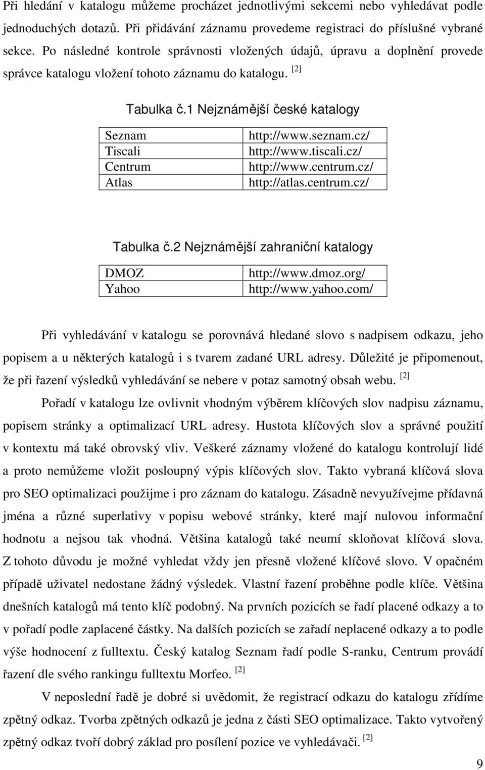 1 Nejznámější české katalogy Seznam Tiscali Centrum Atlas http://www.seznam.cz/ http://www.tiscali.cz/ http://www.centrum.cz/ http://atlas.centrum.cz/ Tabulka č.