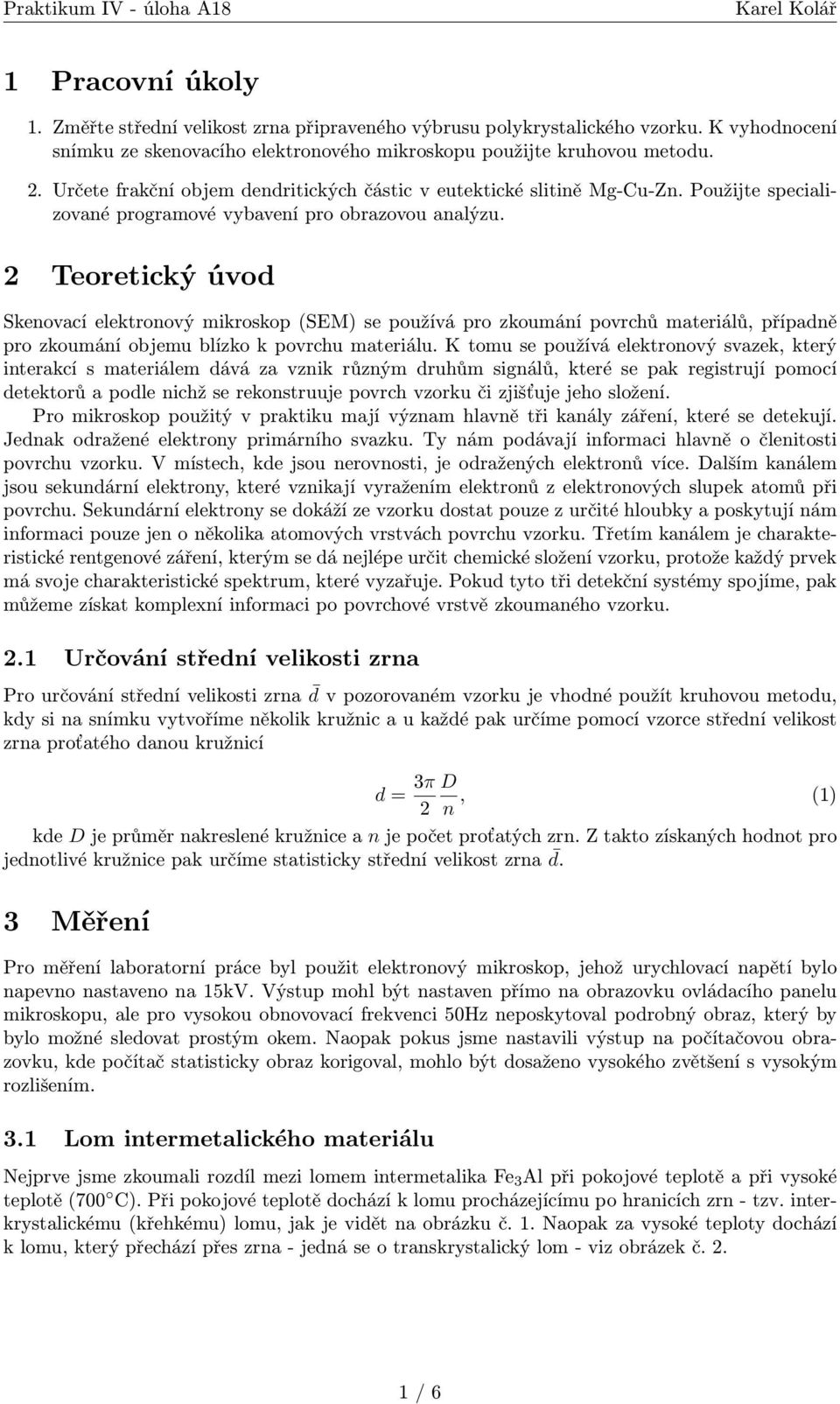 2 Teoretický úvod Skenovací elektronový mikroskop (SEM) se používá pro zkoumání povrchů materiálů, případně pro zkoumání objemu blízko k povrchu materiálu.