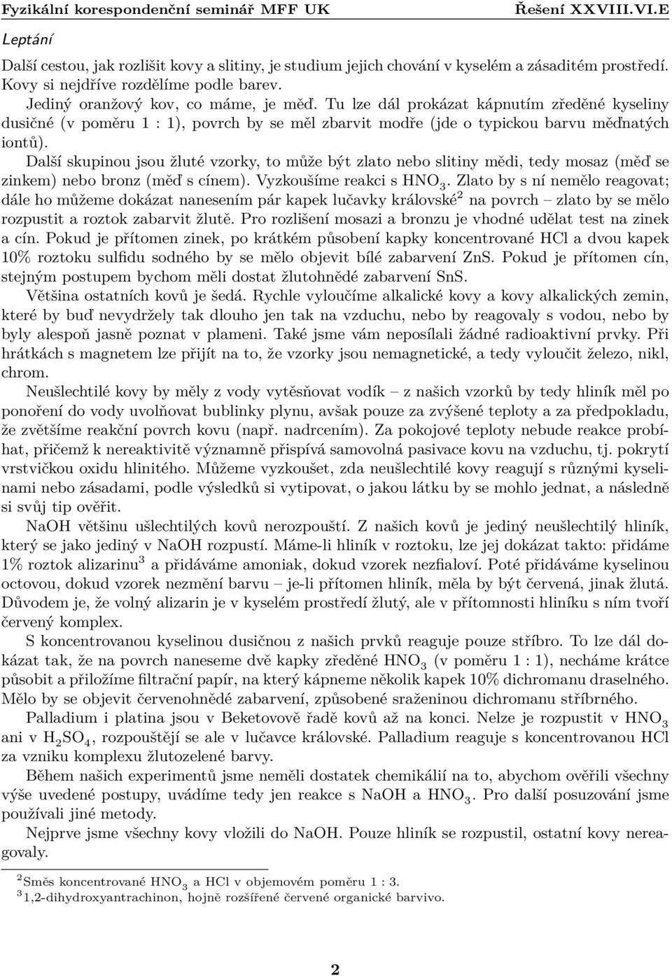 Další skupinou jsou žluté vzorky, to může být zlato nebo slitiny mědi, tedy mosaz (měď se zinkem) nebo bronz (měď s cínem). Vyzkoušíme reakci s HNO 3.