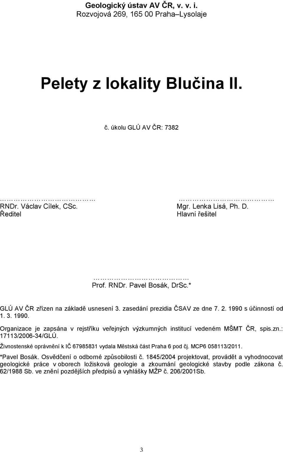 s účinností od 1. 3. 1990. Organizace je zapsána v rejstříku veřejných výzkumných institucí vedeném MŠMT ČR, spis.zn.: 17113/2006-34/GLÚ.