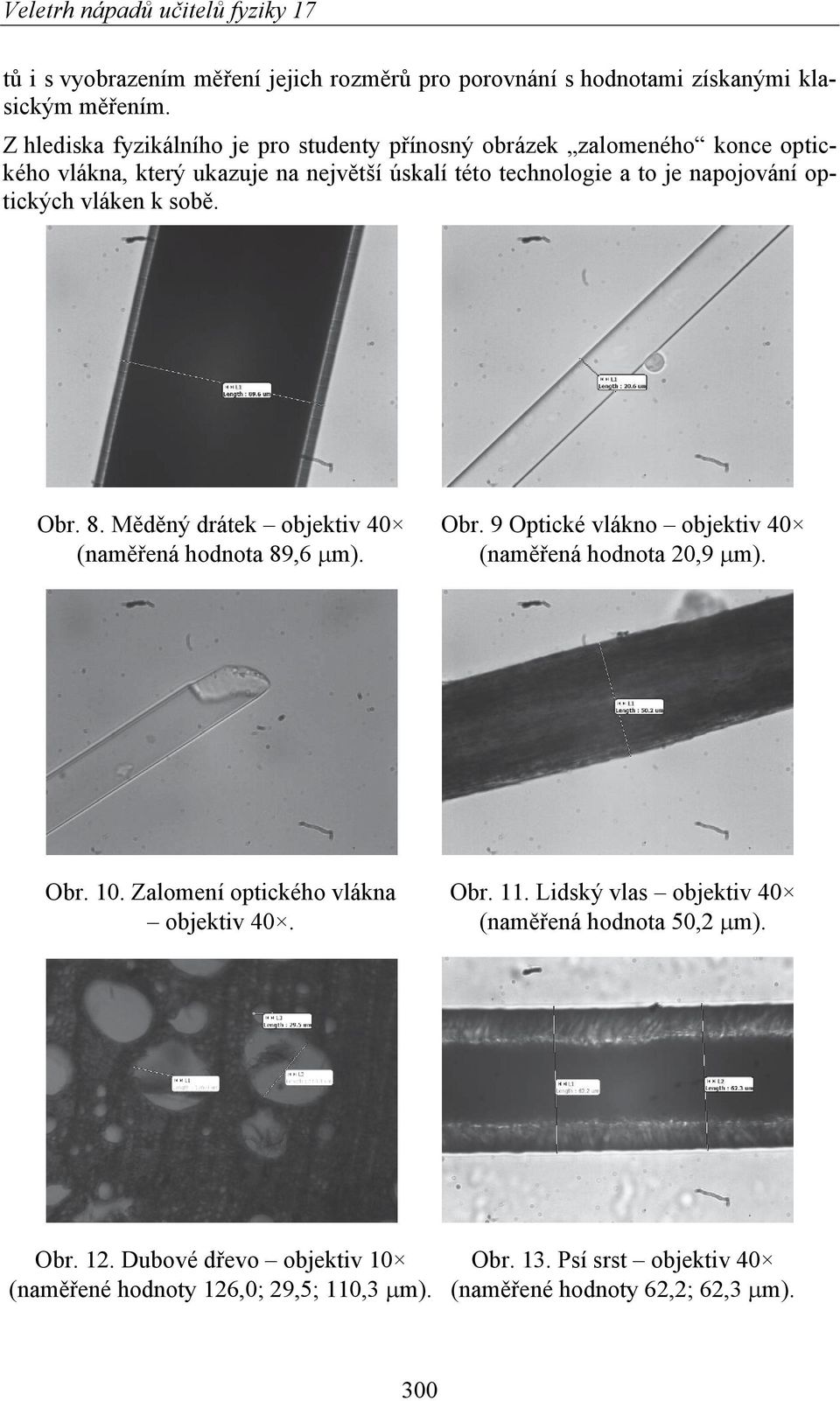 optických vláken k sobě. Obr. 8. Měděný drátek objektiv 40 Obr. 9 Optické vlákno objektiv 40 (naměřená hodnota 89,6 m). (naměřená hodnota 20,9 m). Obr. 10.