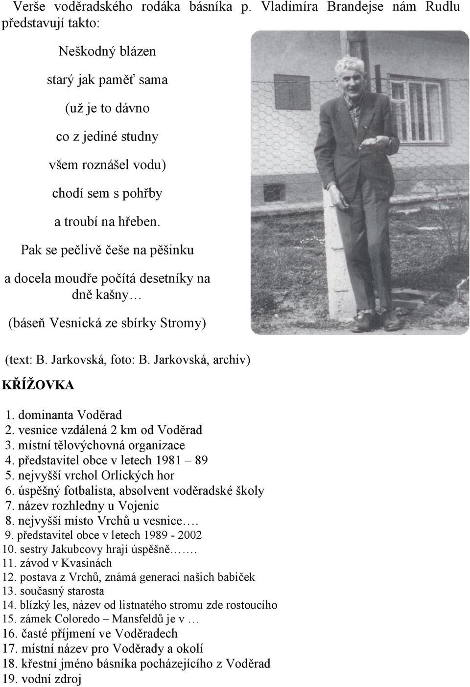 Pak se pečlivě češe na pěšinku a docela moudře počítá desetníky na dně kašny (báseň Vesnická ze sbírky Stromy) (text: B. Jarkovská, foto: B. Jarkovská, archiv) KŘÍŢOVKA 1. dominanta Voděrad 2.