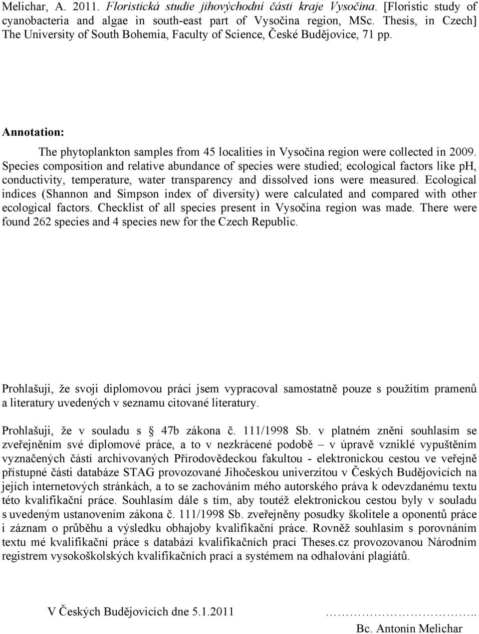 Species composition and relative abundance of species were studied; ecological factors like ph, conductivity, temperature, water transparency and dissolved ions were measured.