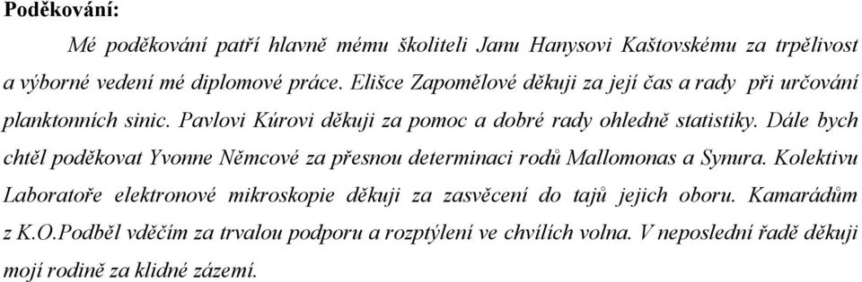 Dále bych chtěl poděkovat Yvonne Němcové za přesnou determinaci rodů Mallomonas a Synura.