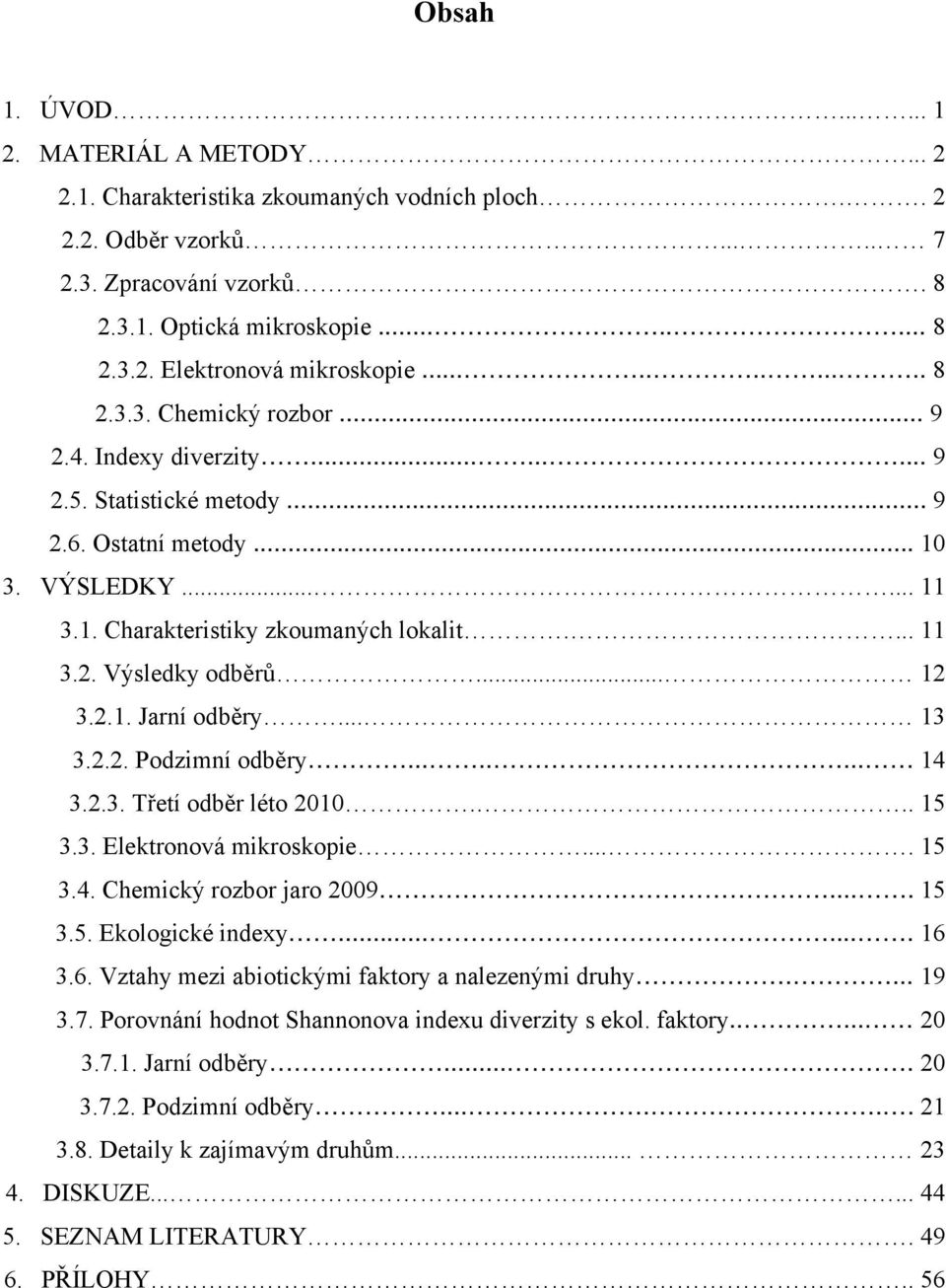 .. 12 3.2.1. Jarní odběry... 13 3.2.2. Podzimní odběry........ 14 3.2.3. Třetí odběr léto 2010... 15 3.3. Elektronová mikroskopie.... 15 3.4. Chemický rozbor jaro 2009.... 15 3.5. Ekologické indexy.