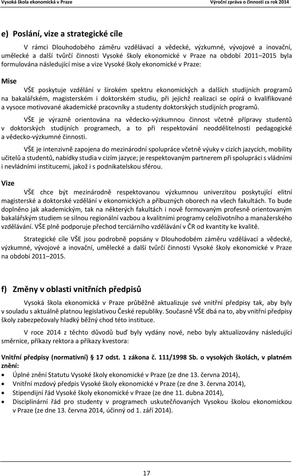 doktorském studiu, při jejichž realizaci se opírá o kvalifikované a vysoce motivované akademické pracovníky a studenty doktorských studijních programů.