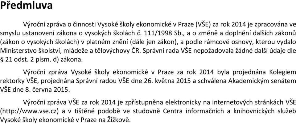 Správní rada VŠE nepožadovala žádné další údaje dle 21 odst. 2 písm. d) zákona.