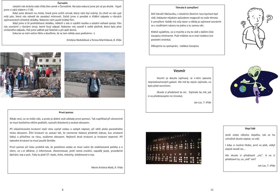 Kdyžjsmesišliprohlédnoutskládku,nkteíznássivytáhlirouškuaostatnívoavéspreje.Pán nás seznámil s rznými stroji, které lisují odpad. Nakonec nás zavedl k velké plošin, která byla plná smíšenéhoodpadu.
