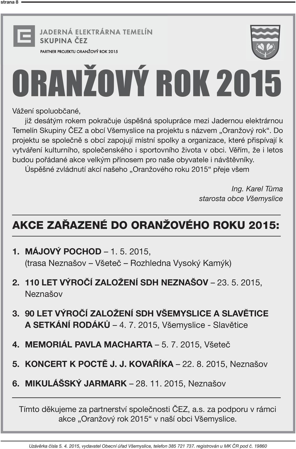 Věřím, že i letos budou pořádaé akce velkým příosem pro aše obyvatele i ávštěvíky. Úspěšé zvládutí akcí ašeho Oražového roku 2015 přeje všem Ig.