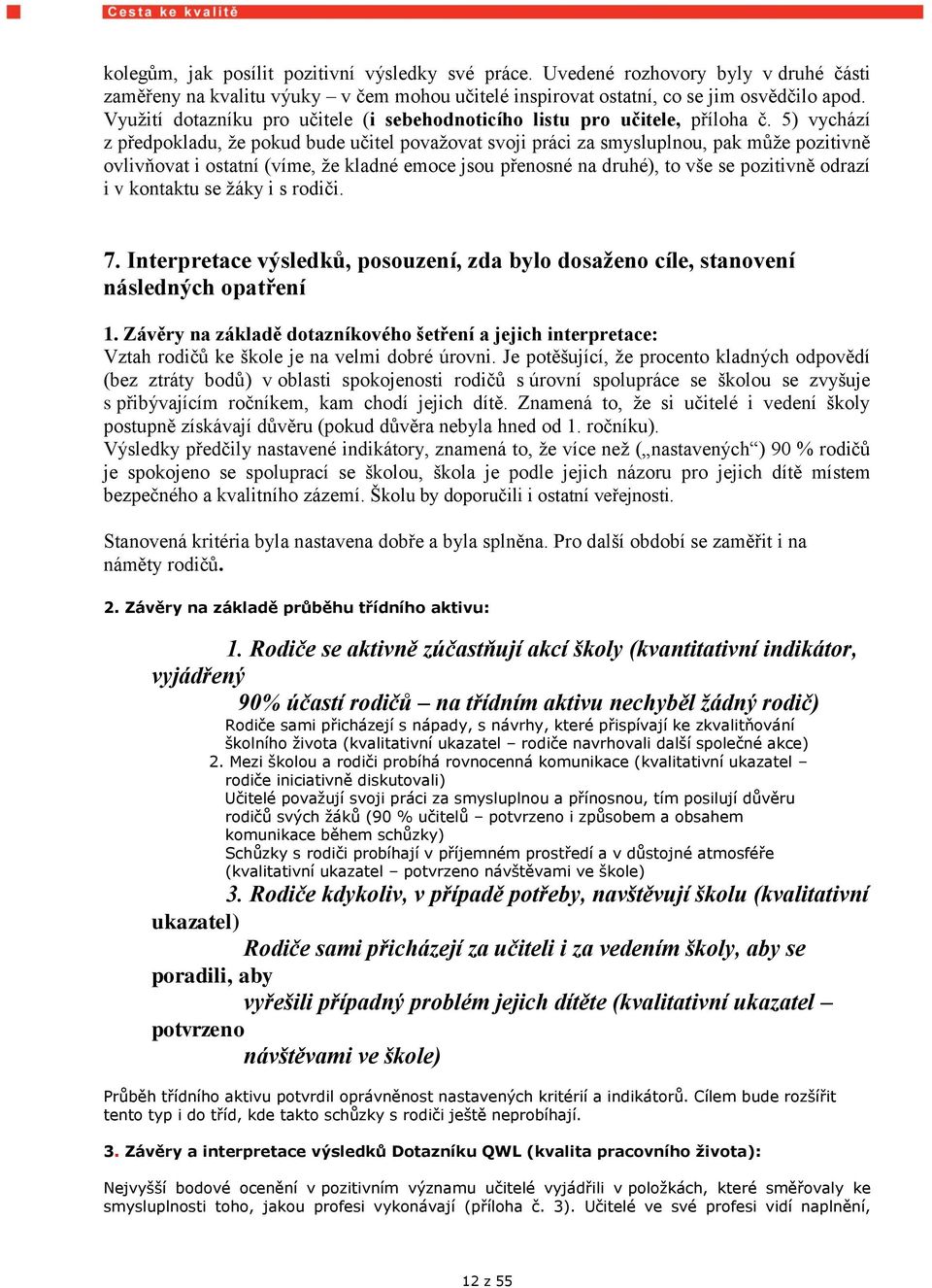 5) vychází z předpokladu, ţe pokud bude učitel povaţovat svoji práci za smysluplnou, pak můţe pozitivně ovlivňovat i ostatní (víme, ţe kladné emoce jsou přenosné na druhé), to vše se pozitivně odrazí