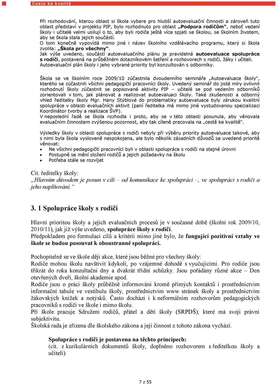 O tom konečně vypovídá mimo jiné i název školního vzdělávacího programu, který si škola zvolila: Škola pro všechny.