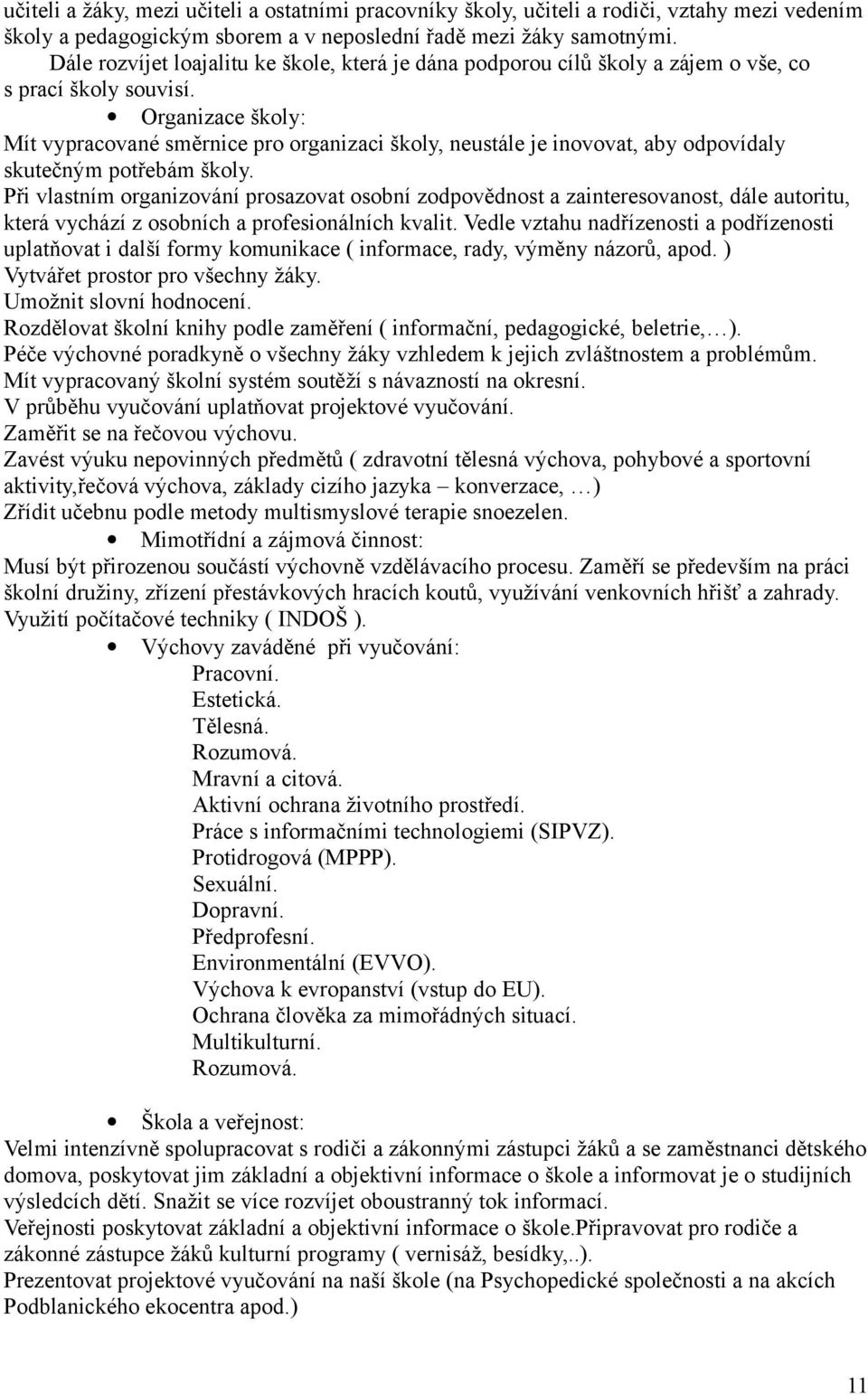 Organizace školy: Mít vypracované směrnice pro organizaci školy, neustále je inovovat, aby odpovídaly skutečným potřebám školy.