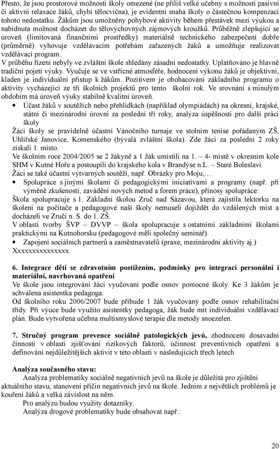 Průběžně zlepšující se úroveň (limitovaná finančními prostředky) materiálně technického zabezpečení dobře (průměrně) vyhovuje vzdělávacím potřebám zařazených žáků a umožňuje realizovat vzdělávací