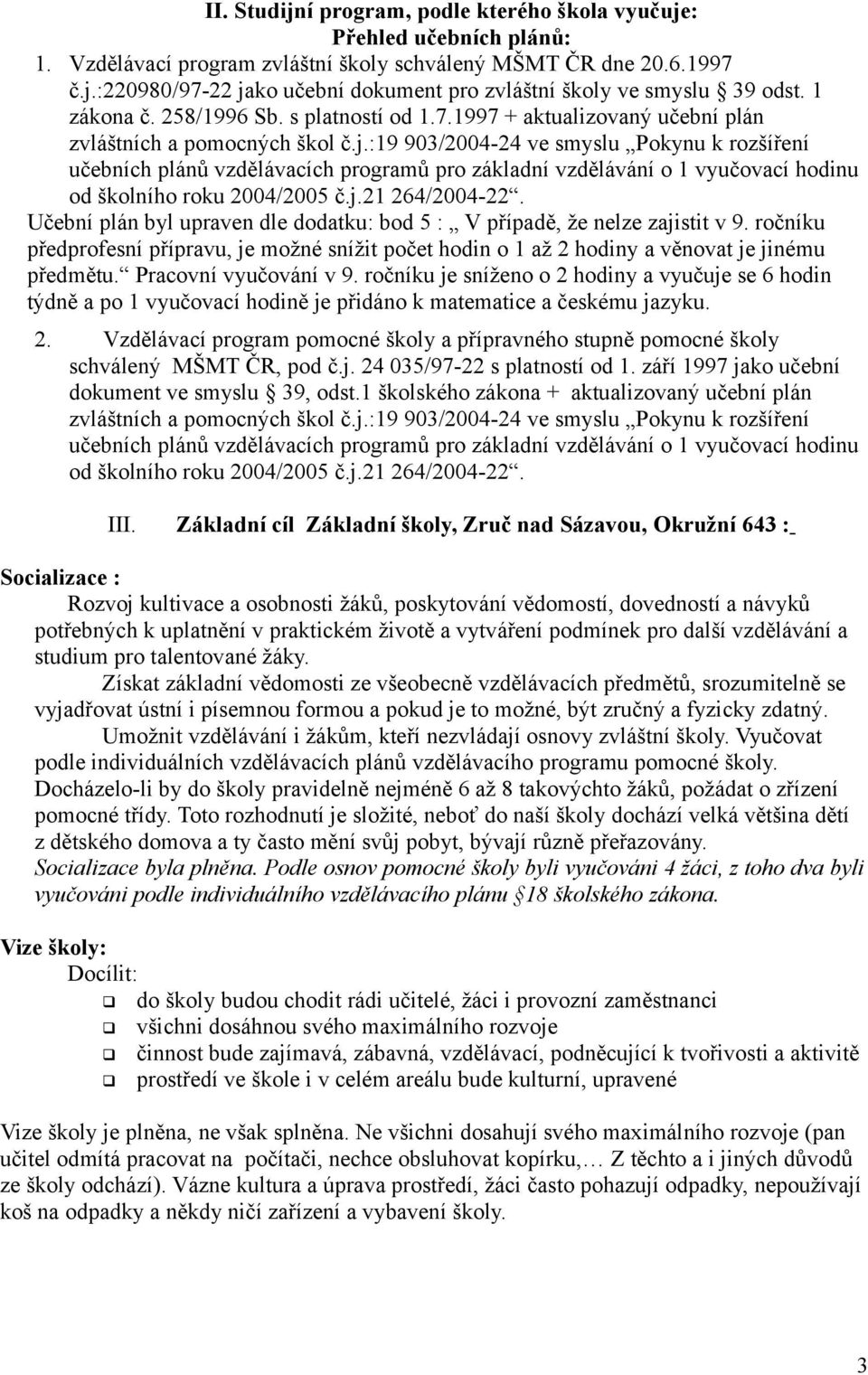 :19 903/2004-24 ve smyslu Pokynu k rozšíření učebních plánů vzdělávacích programů pro základní vzdělávání o 1 vyučovací hodinu od školního roku 2004/2005 č.j.21 264/2004-22.