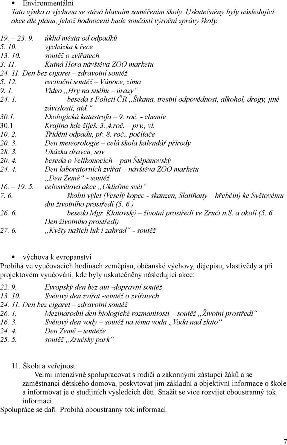 1. beseda s Policií ČR Šikana, trestní odpovědnost, alkohol, drogy, jiné závislosti, atd. 30.1. Ekologická katastrofa 9. roč. - chemie 30.1. Krajina kde žiješ. 3.,4.roč. prv., vl. 10. 2.