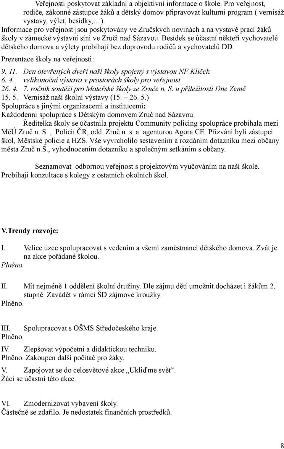 Besídek se účastní někteří vychovatelé dětského domova a výlety probíhají bez doprovodu rodičů a vychovatelů DD. Prezentace školy na veřejnosti: 9. 11.