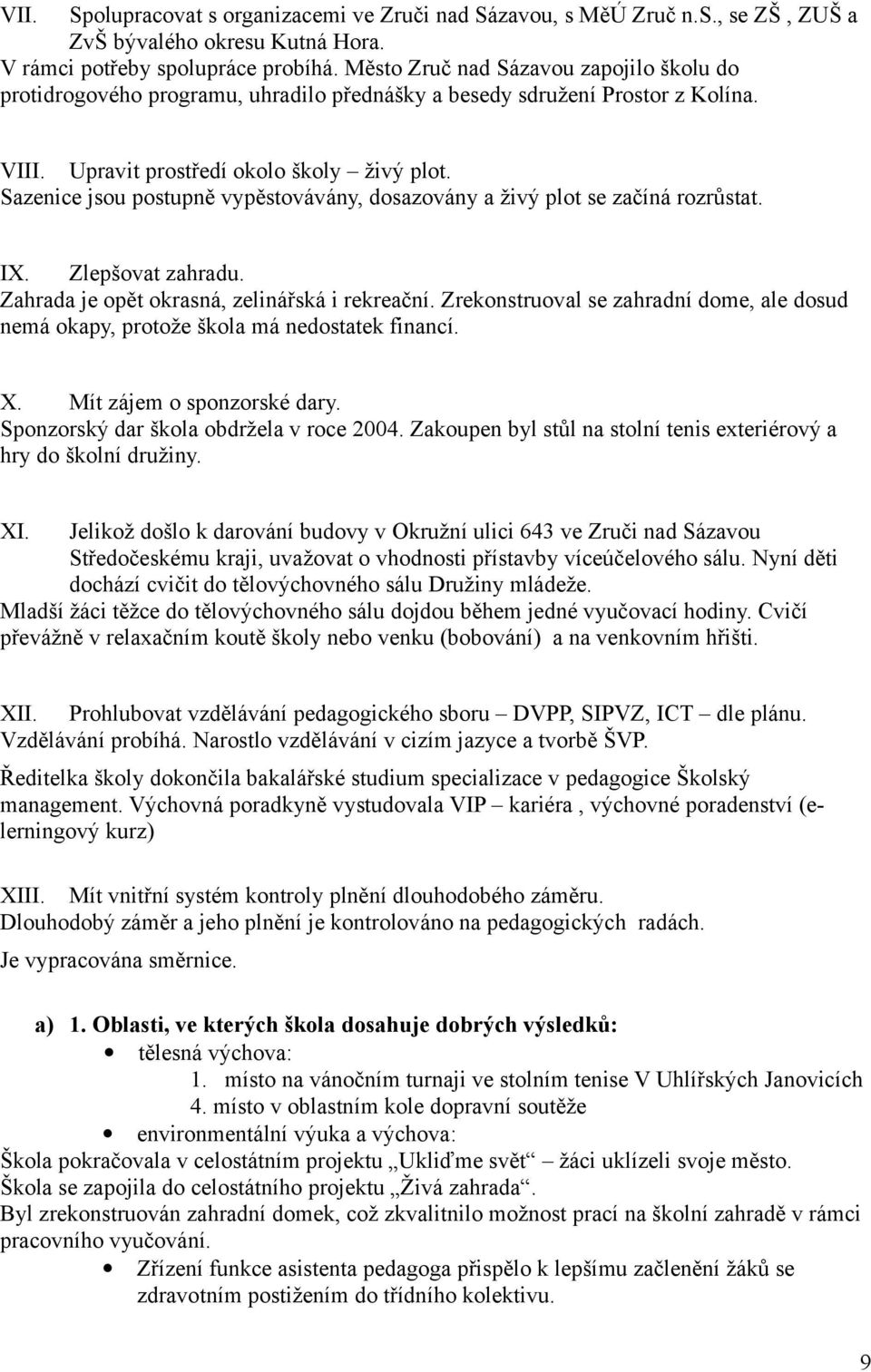 Sazenice jsou postupně vypěstovávány, dosazovány a živý plot se začíná rozrůstat. IX. Zlepšovat zahradu. Zahrada je opět okrasná, zelinářská i rekreační.