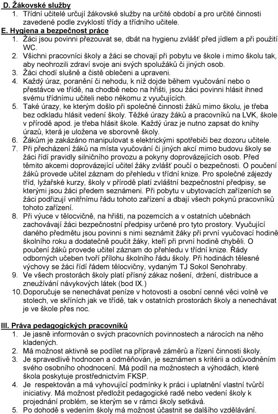 Všichni pracovníci školy a žáci se chovají při pobytu ve škole i mimo školu tak, aby neohrozili zdraví svoje ani svých spolužáků či jiných osob. 3. Žáci chodí slušně a čistě oblečeni a upraveni. 4.